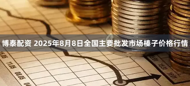 博泰配资 2025年8月8日全国主要批发市场榛子价格行情