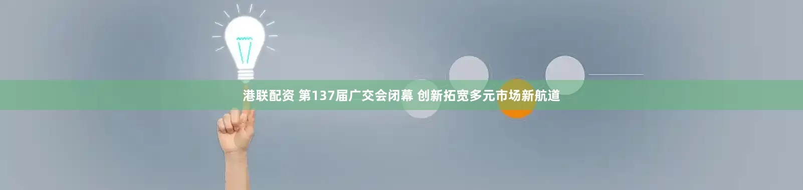 港联配资 第137届广交会闭幕 创新拓宽多元市场新航道